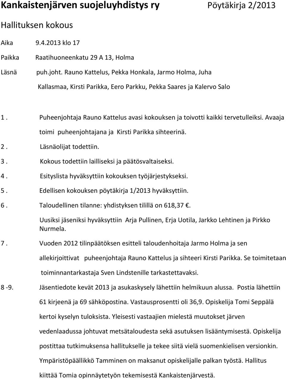 Avaaja toimi puheenjohtajana ja Kirsti Parikka sihteerinä. 2. Läsnäolijat todettiin. 3. Kokous todettiin lailliseksi ja päätösvaltaiseksi. 4. Esityslista hyväksyttiin kokouksen työjärjestykseksi. 5.