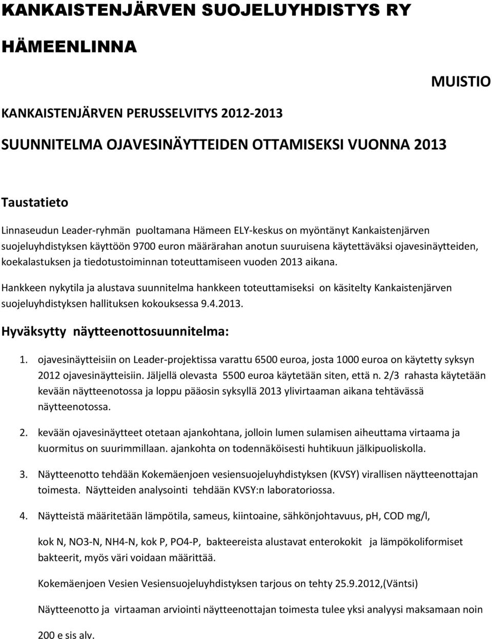 vuoden 2013 aikana. Hankkeen nykytila ja alustava suunnitelma hankkeen toteuttamiseksi on käsitelty Kankaistenjärven suojeluyhdistyksen hallituksen kokouksessa 9.4.2013. Hyväksytty näytteenottosuunnitelma: 1.