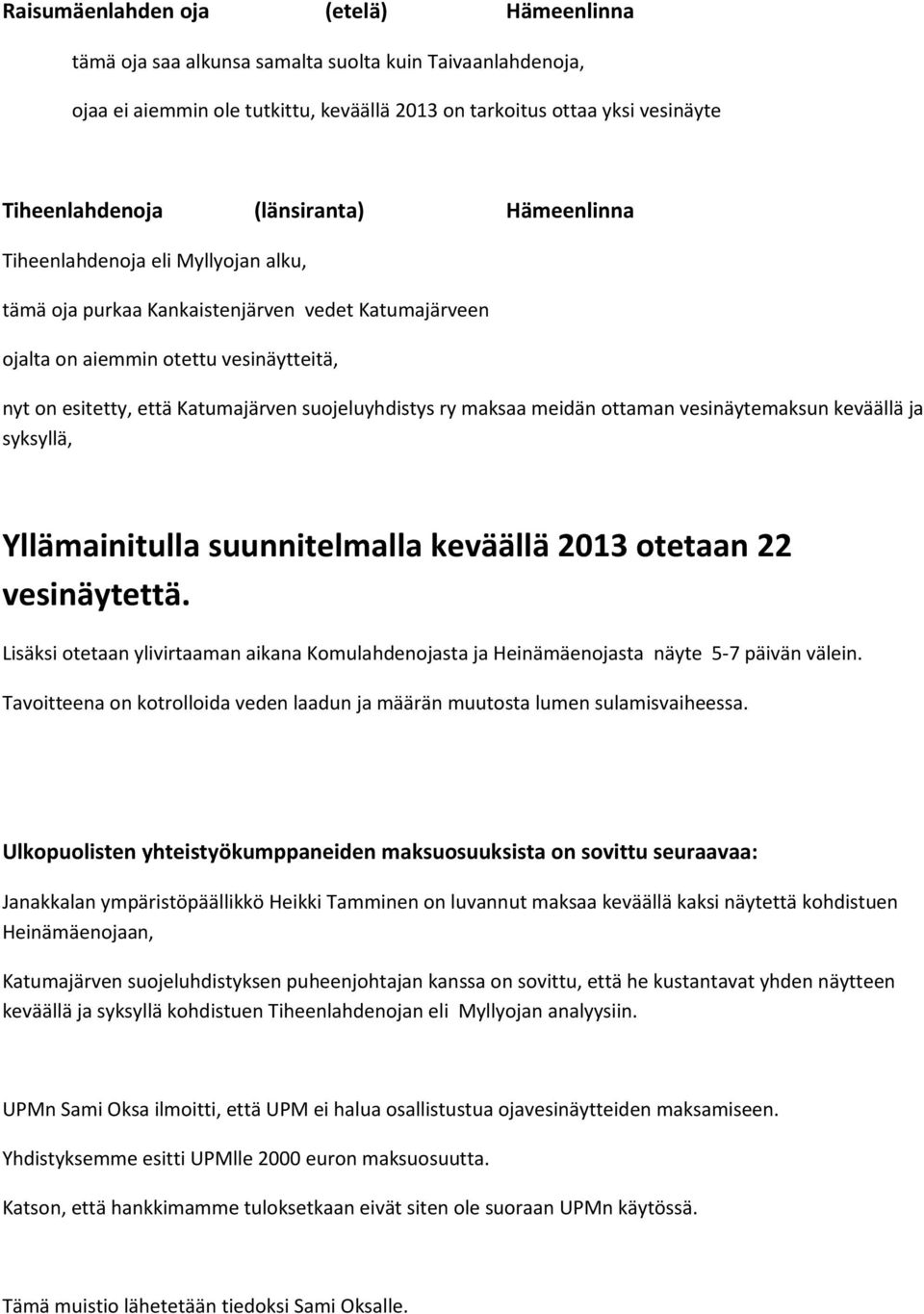 suojeluyhdistys ry maksaa meidän ottaman vesinäytemaksun keväällä ja syksyllä, Yllämainitulla suunnitelmalla keväällä 2013 otetaan 22 vesinäytettä.