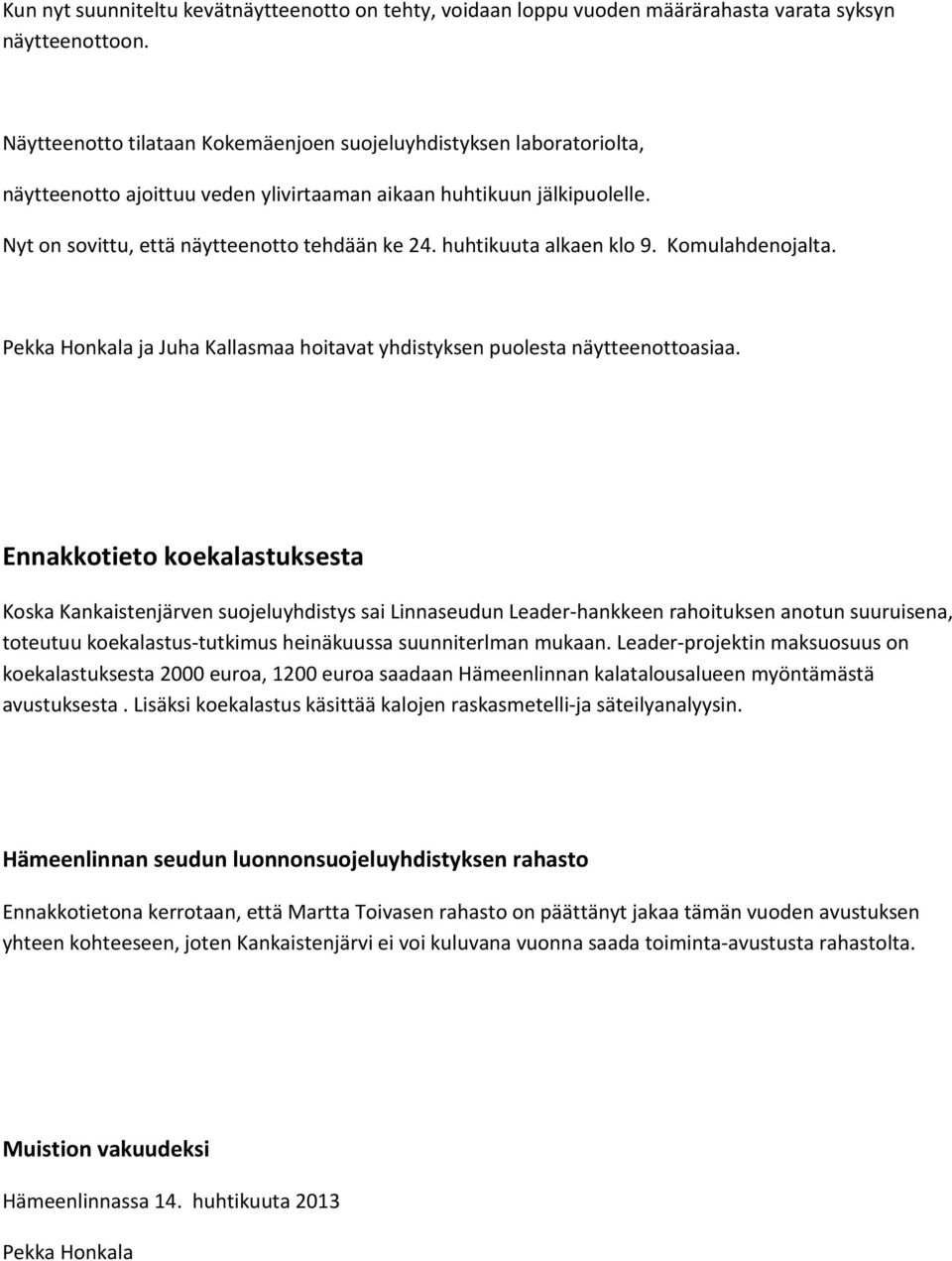 huhtikuuta alkaen klo 9. Komulahdenojalta. Pekka Honkala ja Juha Kallasmaa hoitavat yhdistyksen puolesta näytteenottoasiaa.