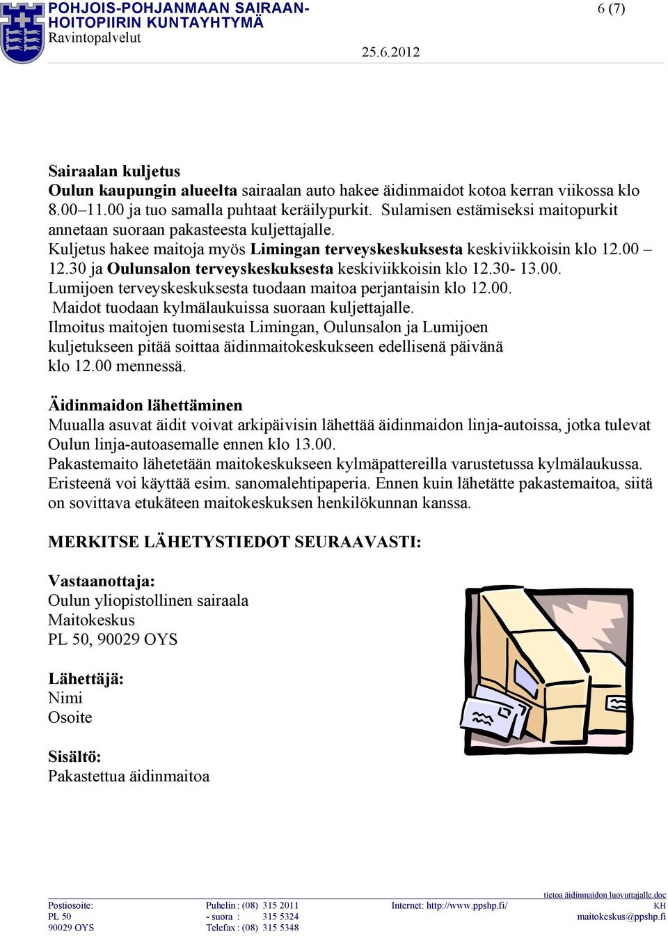 30 ja Oulunsalon terveyskeskuksesta keskiviikkoisin klo 12.30-13.00. Lumijoen terveyskeskuksesta tuodaan maitoa perjantaisin klo 12.00. Maidot tuodaan kylmälaukuissa suoraan kuljettajalle.