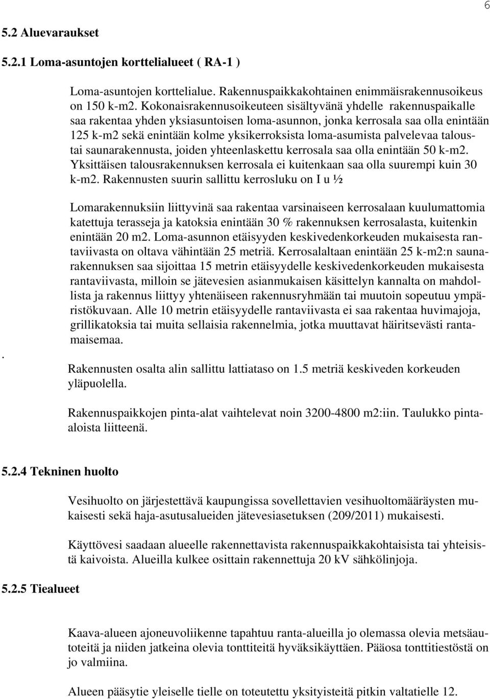 loma-asumista palvelevaa taloustai saunarakennusta, joiden yhteenlaskettu kerrosala saa olla enintään 50 k-m2. Yksittäisen talousrakennuksen kerrosala ei kuitenkaan saa olla suurempi kuin 30 k-m2.