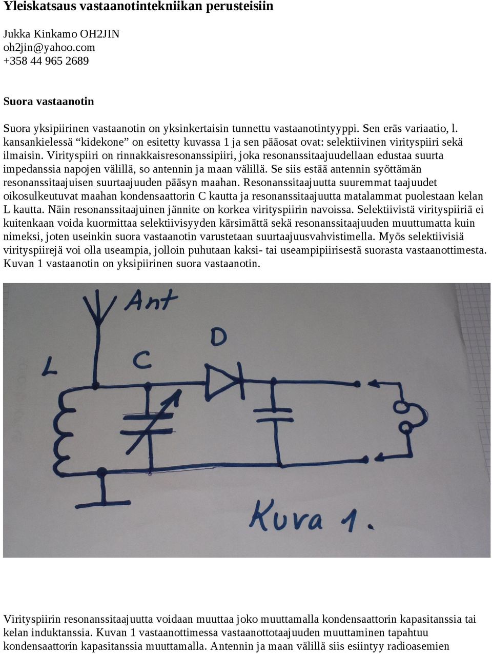 Virityspiiri on rinnakkaisresonanssipiiri, joka resonanssitaajuudellaan edustaa suurta impedanssia napojen välillä, so antennin ja maan välillä.