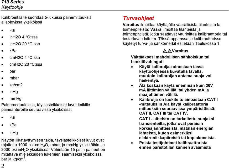 ja mmhg yksikköihin, ja 3000 psi inh 2 O yksiköissä. Vähintään 15 psi:n paineet on mitattava mielekkäiden lukemien saamiseksi yksiköissä bar ja kg/cm 2.