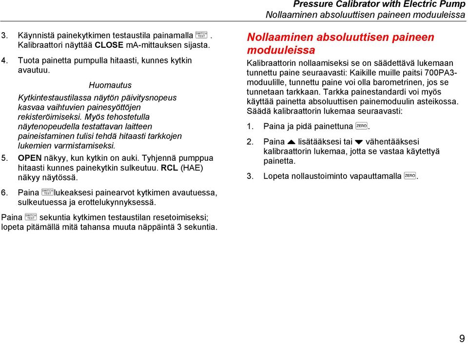 Myös tehostetulla näytenopeudella testattavan laitteen paineistaminen tulisi tehdä hitaasti tarkkojen lukemien varmistamiseksi. 5. OPEN näkyy, kun kytkin on auki.