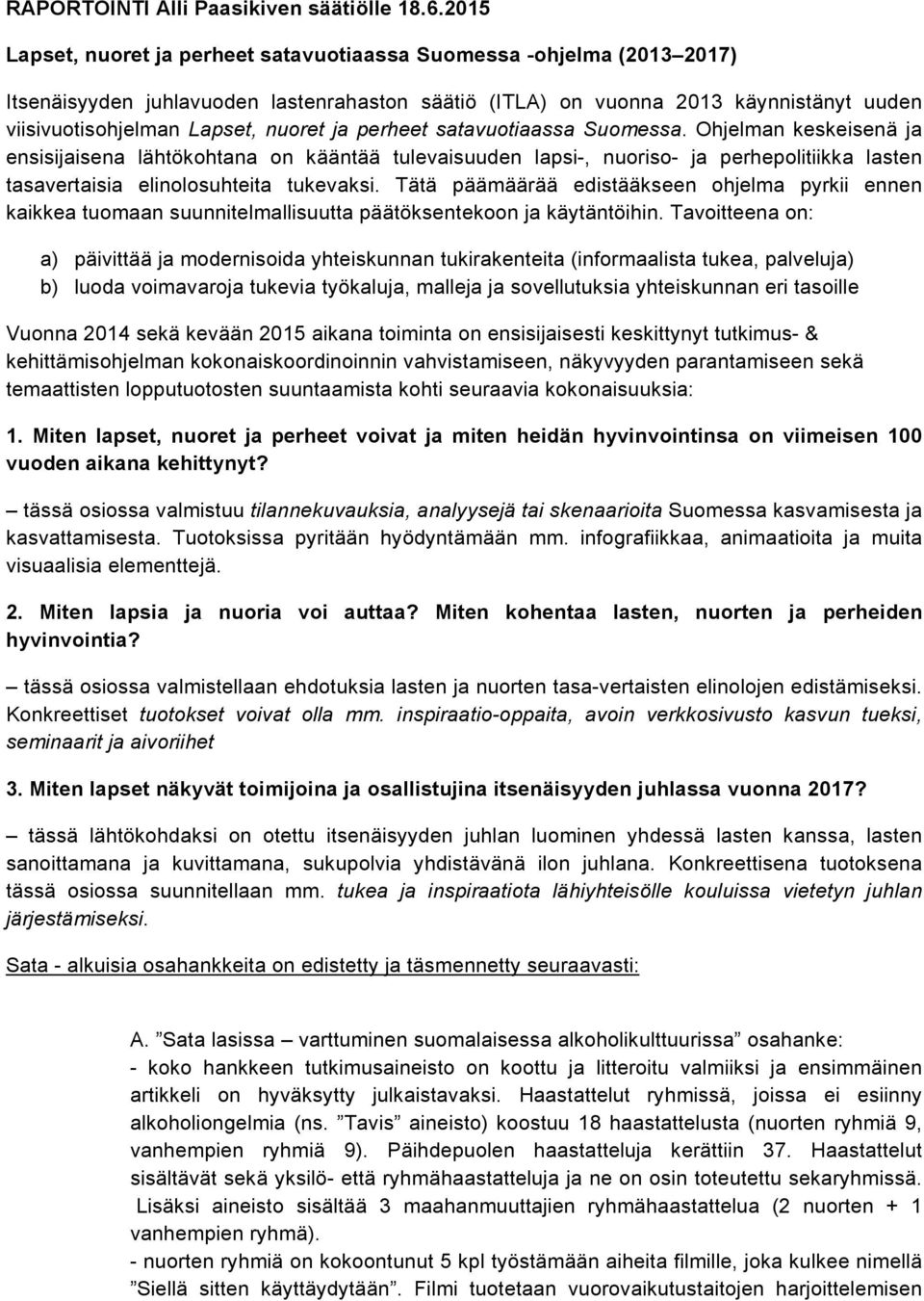ja perheet satavuotiaassa Suomessa. Ohjelman keskeisenä ja ensisijaisena lähtökohtana on kääntää tulevaisuuden lapsi-, nuoriso- ja perhepolitiikka lasten tasavertaisia elinolosuhteita tukevaksi.