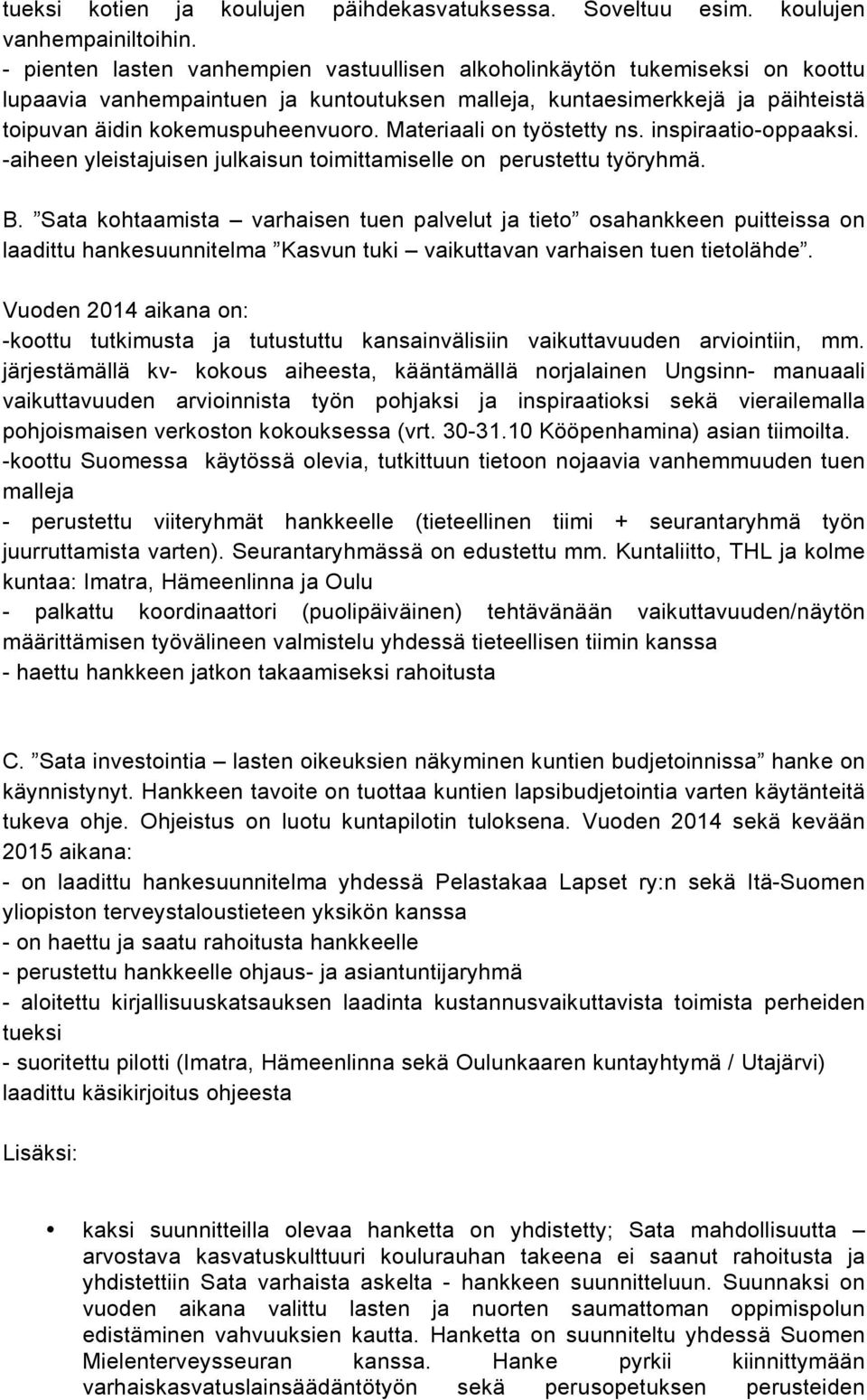 Materiaali on työstetty ns. inspiraatio-oppaaksi. -aiheen yleistajuisen julkaisun toimittamiselle on perustettu työryhmä. B.