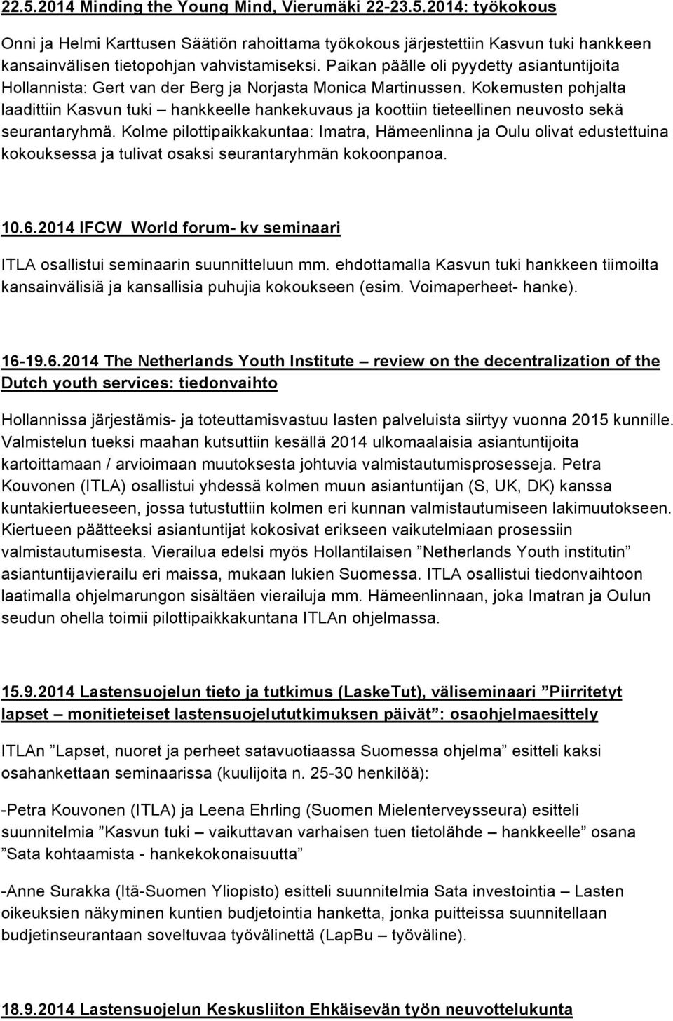 Kokemusten pohjalta laadittiin Kasvun tuki hankkeelle hankekuvaus ja koottiin tieteellinen neuvosto sekä seurantaryhmä.