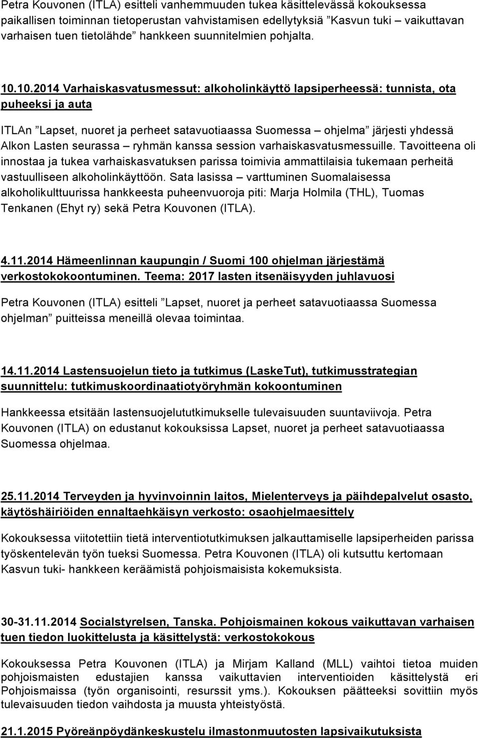 10.2014 Varhaiskasvatusmessut: alkoholinkäyttö lapsiperheessä: tunnista, ota puheeksi ja auta ITLAn Lapset, nuoret ja perheet satavuotiaassa Suomessa ohjelma järjesti yhdessä Alkon Lasten seurassa