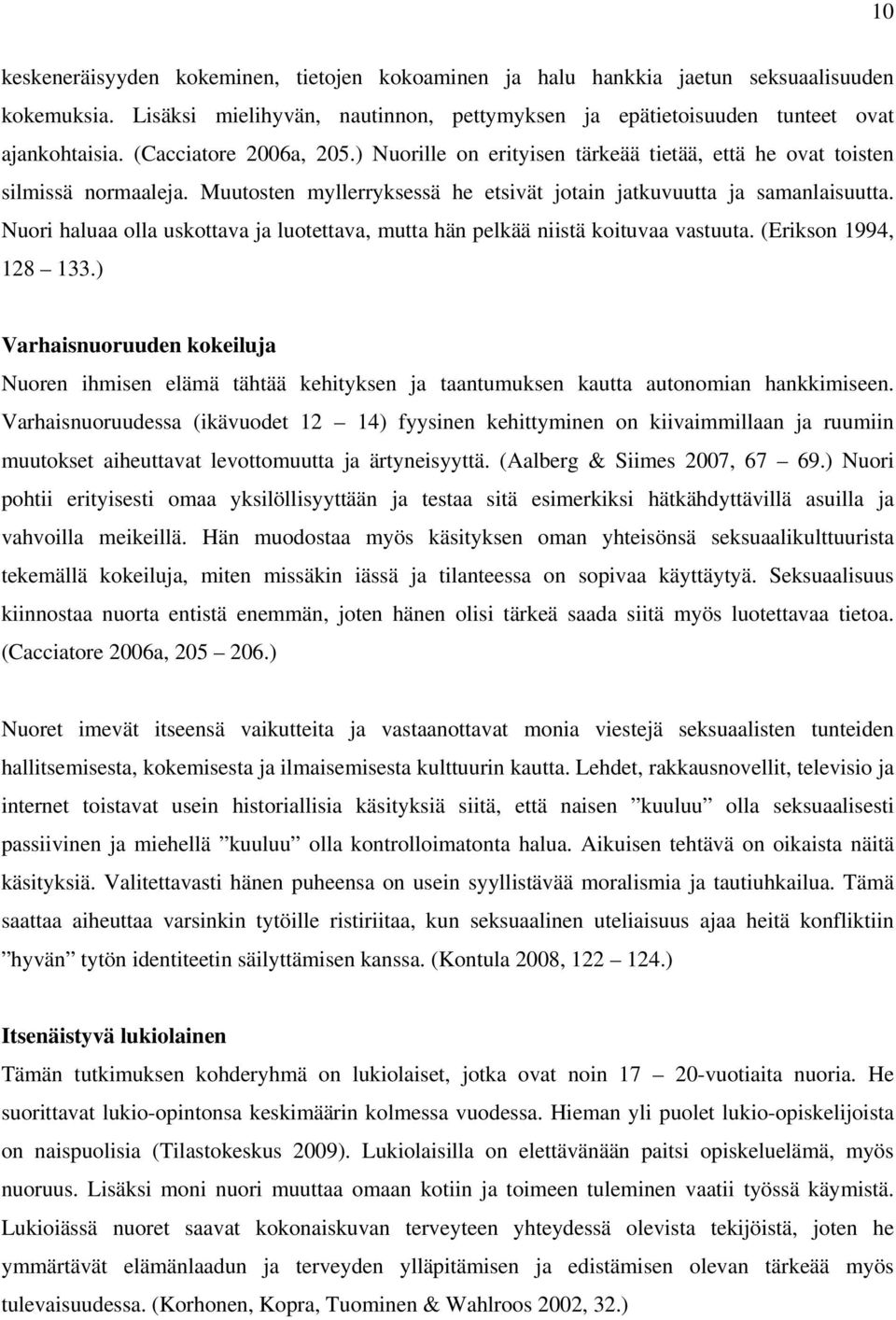 Nuori haluaa olla uskottava ja luotettava, mutta hän pelkää niistä koituvaa vastuuta. (Erikson 1994, 128 133.