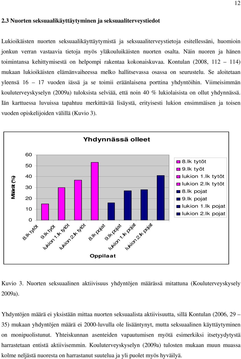 Kontulan (2008, 112 114) mukaan lukioikäisten elämänvaiheessa melko hallitsevassa osassa on seurustelu. Se aloitetaan yleensä 16 17 vuoden iässä ja se toimii eräänlaisena porttina yhdyntöihin.
