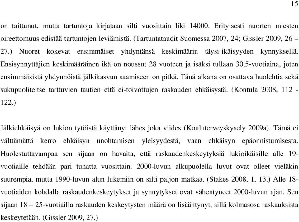 Ensisynnyttäjien keskimääräinen ikä on noussut 28 vuoteen ja isäksi tullaan 30,5-vuotiaina, joten ensimmäisistä yhdynnöistä jälkikasvun saamiseen on pitkä.