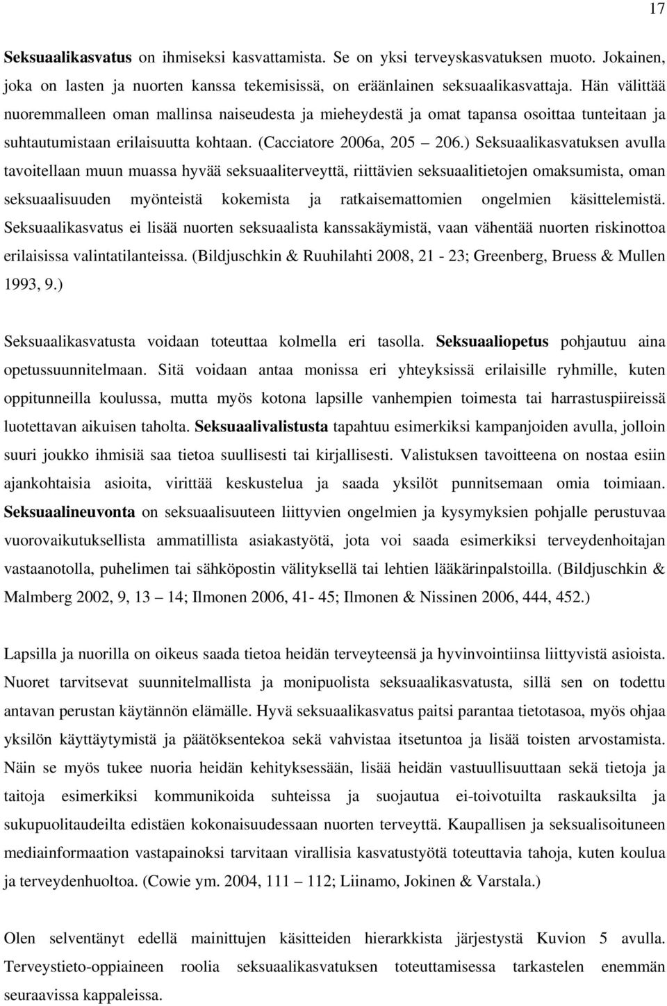 ) Seksuaalikasvatuksen avulla tavoitellaan muun muassa hyvää seksuaaliterveyttä, riittävien seksuaalitietojen omaksumista, oman seksuaalisuuden myönteistä kokemista ja ratkaisemattomien ongelmien