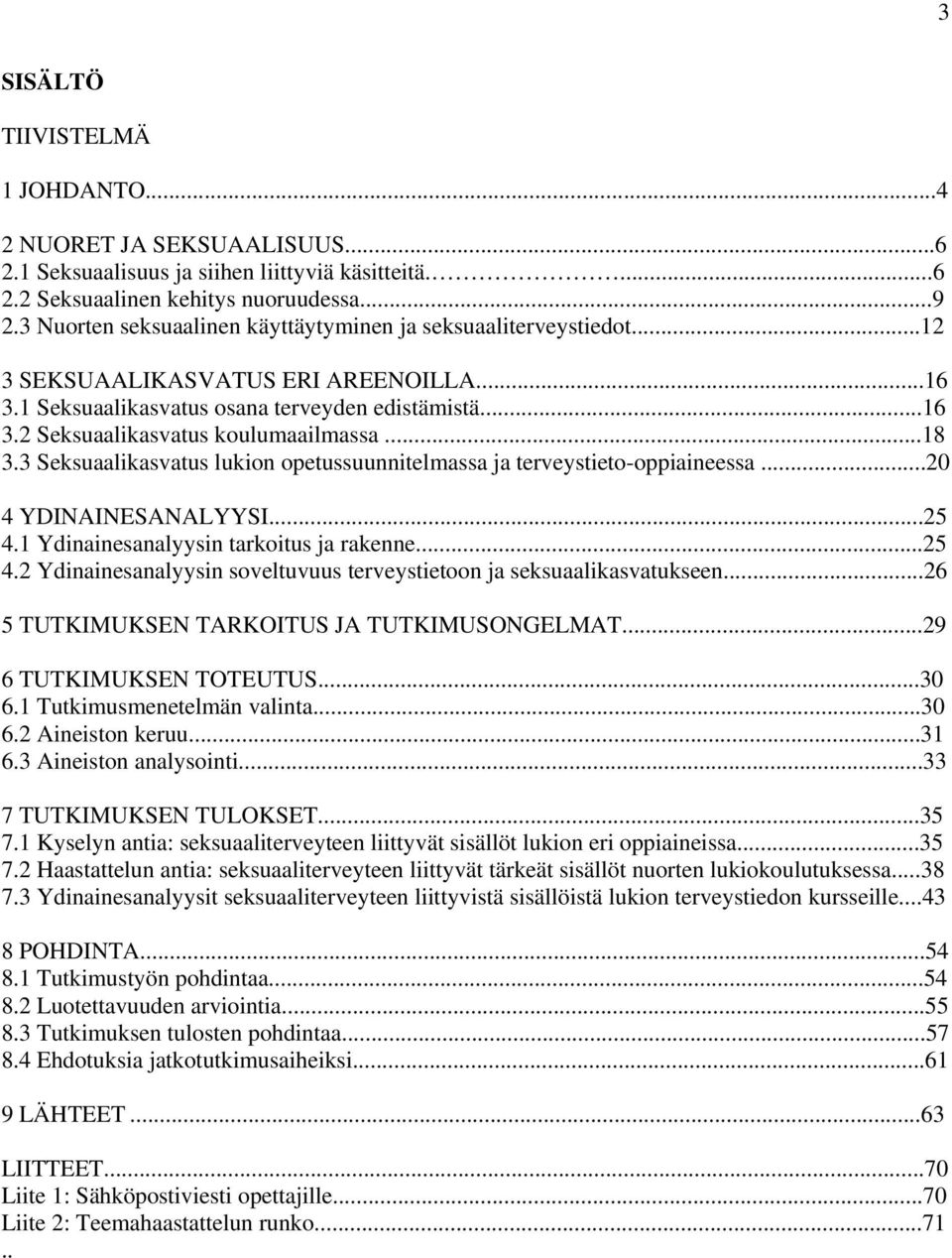 ..18 3.3 Seksuaalikasvatus lukion opetussuunnitelmassa ja terveystieto-oppiaineessa...20 4 YDINAINESANALYYSI...25 4.1 Ydinainesanalyysin tarkoitus ja rakenne...25 4.2 Ydinainesanalyysin soveltuvuus terveystietoon ja seksuaalikasvatukseen.