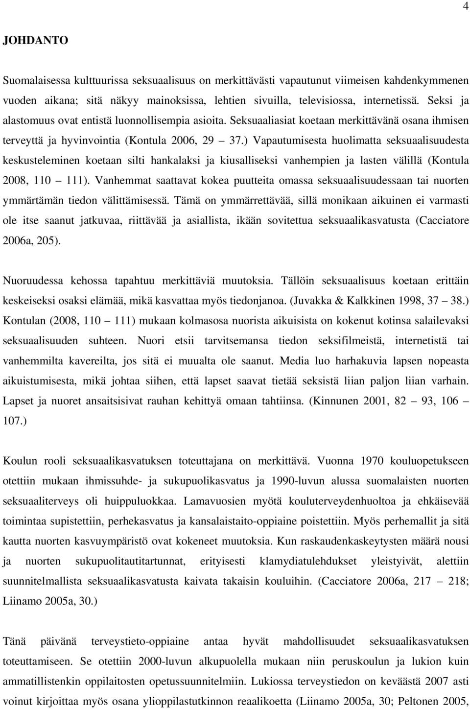 ) Vapautumisesta huolimatta seksuaalisuudesta keskusteleminen koetaan silti hankalaksi ja kiusalliseksi vanhempien ja lasten välillä (Kontula 2008, 110 111).