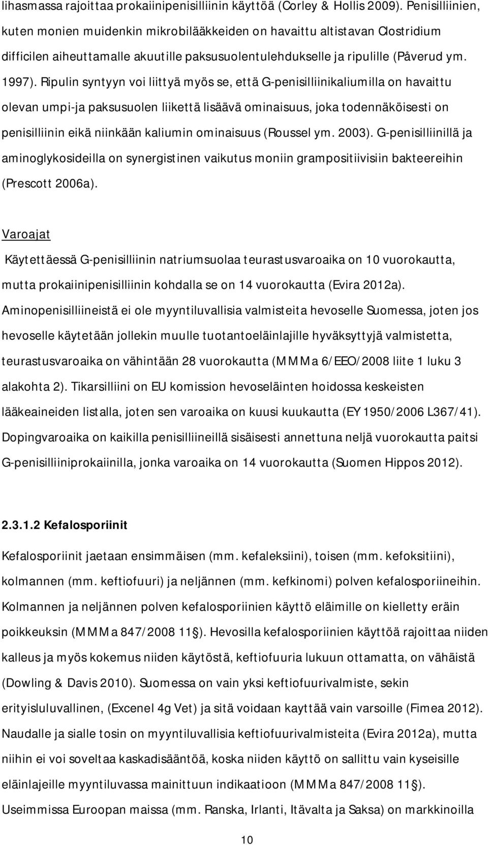 Ripulin syntyyn voi liittyä myös se, että G-penisilliinikaliumilla on havaittu olevan umpi-ja paksusuolen liikettä lisäävä ominaisuus, joka todennäköisesti on penisilliinin eikä niinkään kaliumin