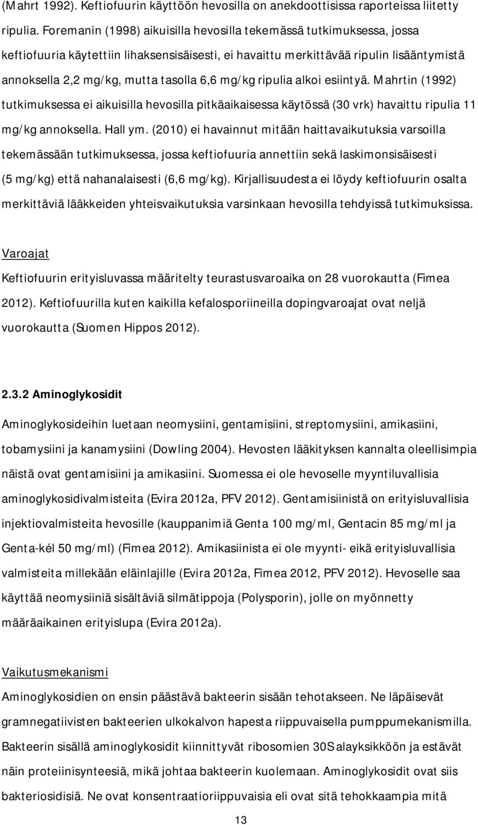 mg/kg ripulia alkoi esiintyä. Mahrtin (1992) tutkimuksessa ei aikuisilla hevosilla pitkäaikaisessa käytössä (30 vrk) havaittu ripulia 11 mg/kg annoksella. Hall ym.