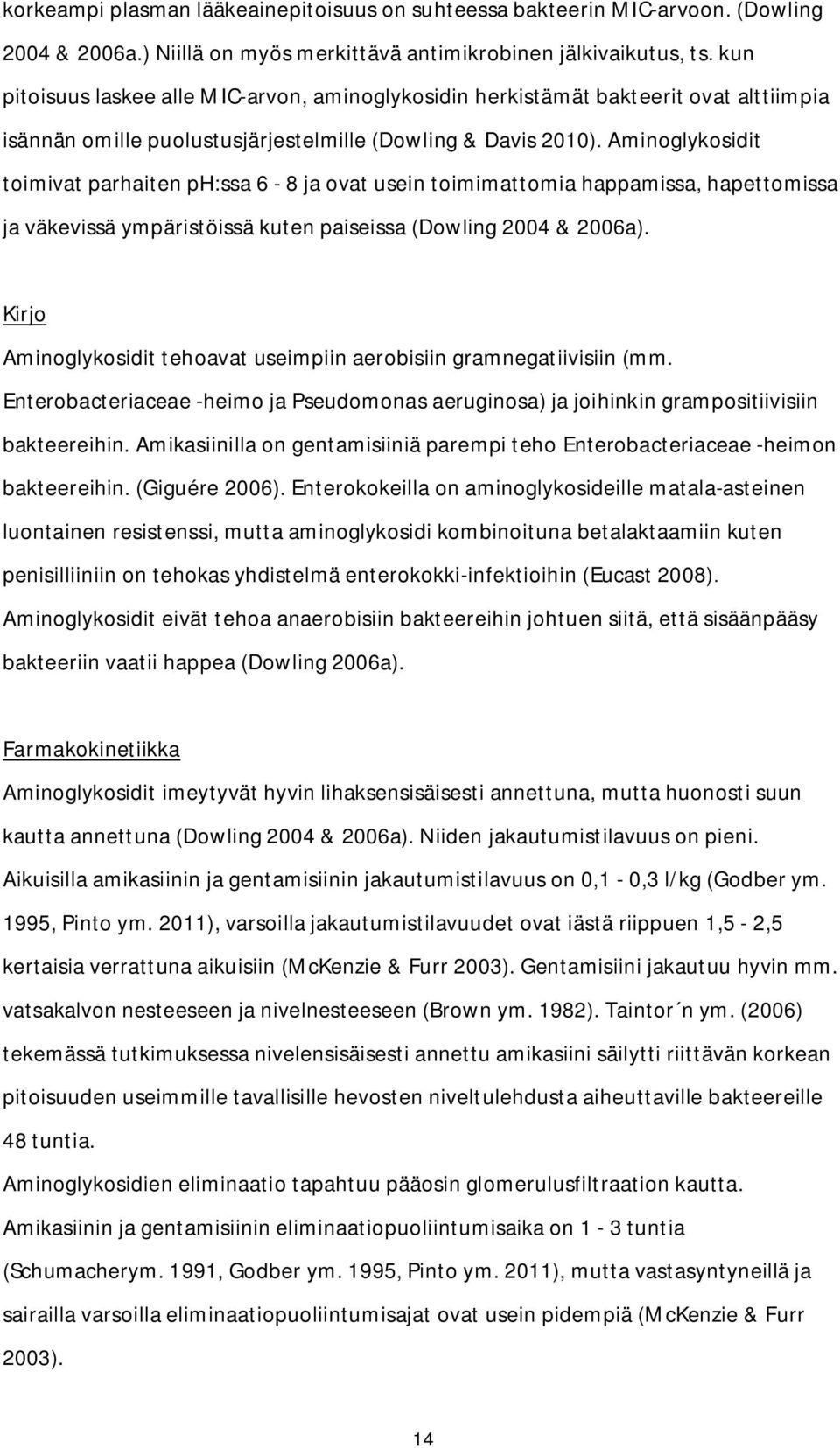 Aminoglykosidit toimivat parhaiten ph:ssa 6-8 ja ovat usein toimimattomia happamissa, hapettomissa ja väkevissä ympäristöissä kuten paiseissa (Dowling 2004 & 2006a).