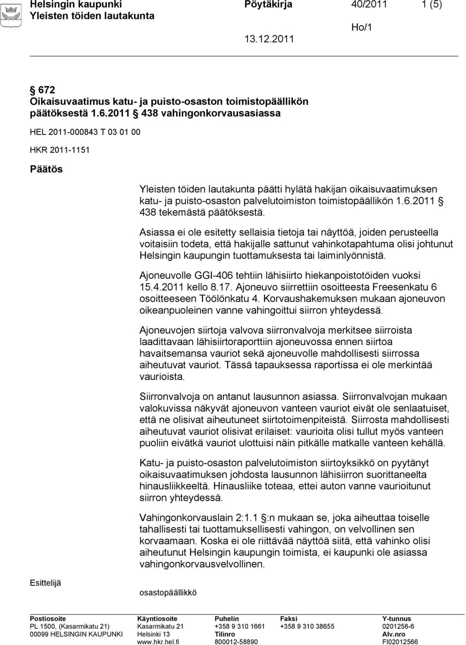 2011 438 vahingonkorvausasiassa HEL 2011-000843 T 03 01 00 HKR 2011-1151 Päätös päätti hylätä hakijan oikaisuvaatimuksen katu- ja puisto-osaston palvelutoimiston toimistopäällikön 1.6.