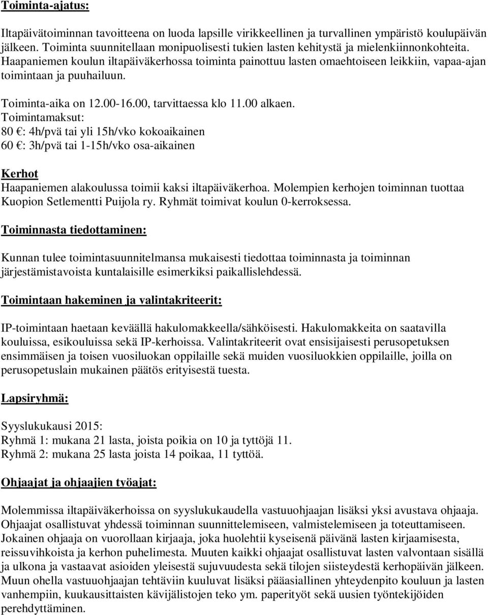 Haapaniemen koulun iltapäiväkerhossa toiminta painottuu lasten omaehtoiseen leikkiin, vapaa-ajan toimintaan ja puuhailuun. Toiminta-aika on 12.00-16.00, tarvittaessa klo 11.00 alkaen.