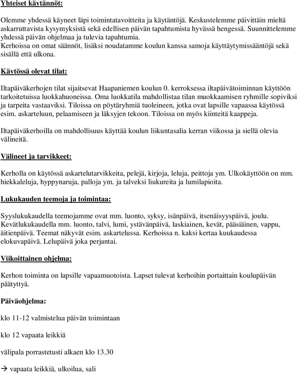 Käytössä olevat tilat: Iltapäiväkerhojen tilat sijaitsevat Haapaniemen koulun 0. kerroksessa iltapäivätoiminnan käyttöön tarkoitetuissa luokkahuoneissa.