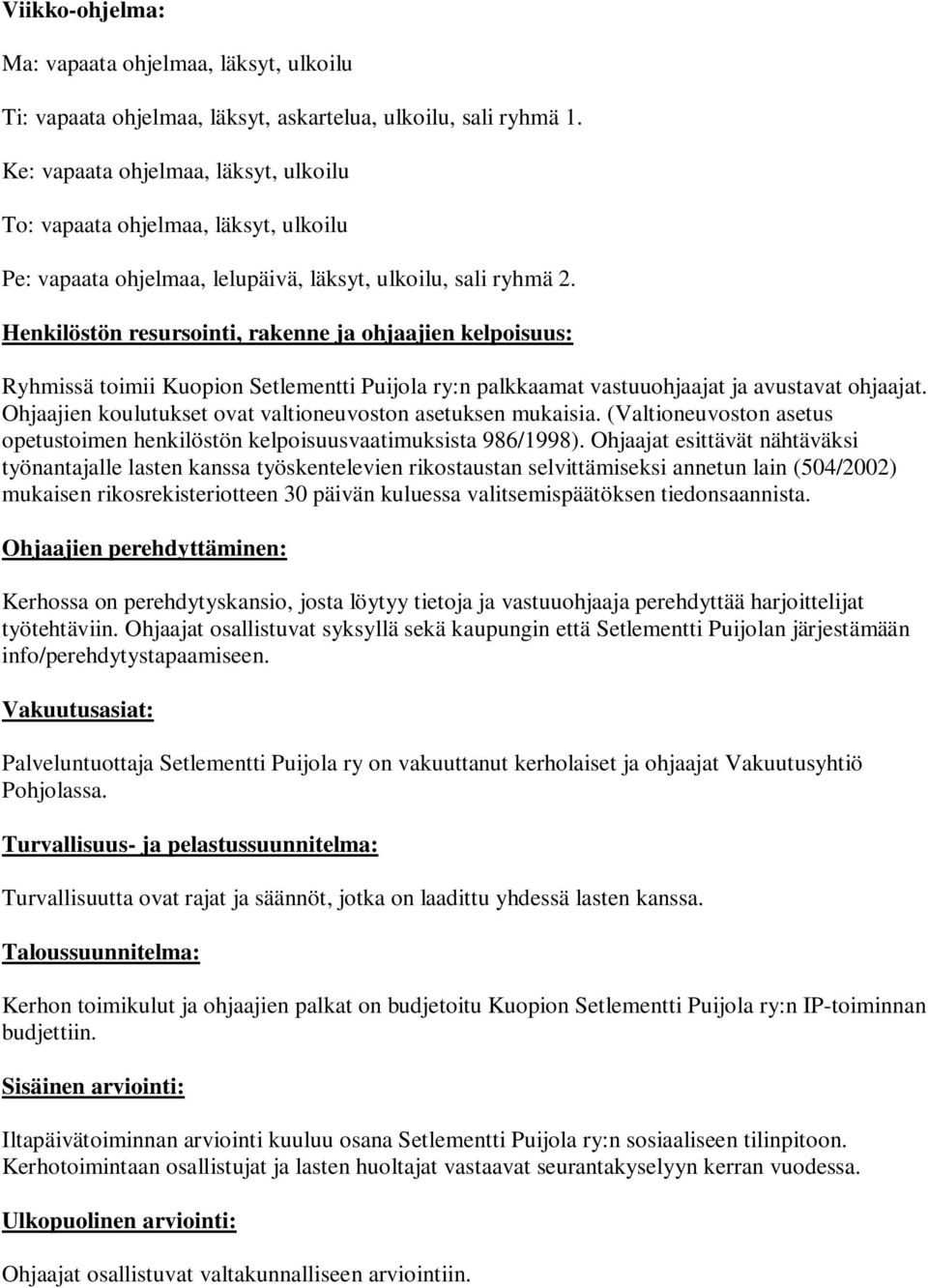 Henkilöstön resursointi, rakenne ja ohjaajien kelpoisuus: Ryhmissä toimii Kuopion Setlementti Puijola ry:n palkkaamat vastuuohjaajat ja avustavat ohjaajat.