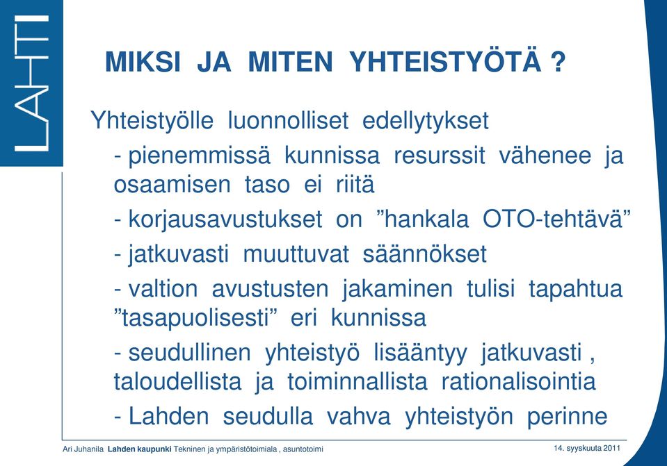 on hankala OTO-tehtävä - jatkuvasti muuttuvat säännökset - valtion avustusten jakaminen tulisi tapahtua tasapuolisesti eri
