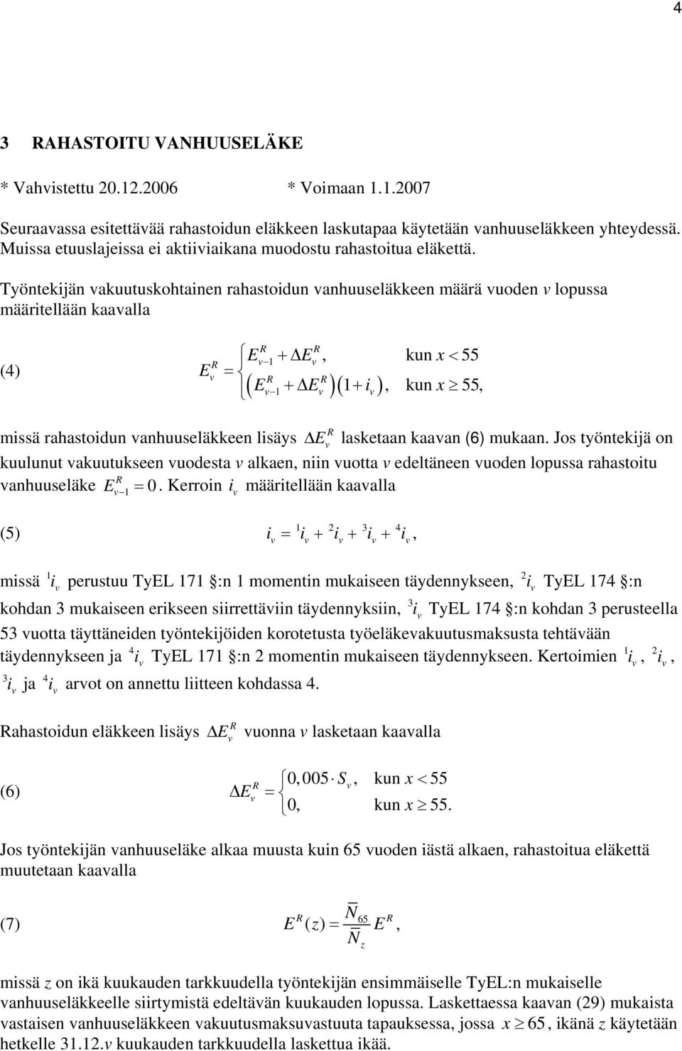 Työntekijän akuutuskohtainen rahastoidun anhuuseläkkeen määrä uoden lopussa määritellään kaaalla (4) E R R E +Δ E kun x< 55 = ( E +Δ E )( + i) kun x 55 R R R R rahastoidun anhuuseläkkeen lisäys Δ E