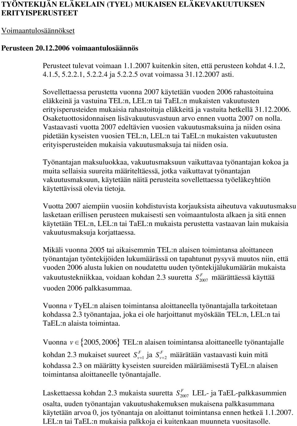 Soellettaessa perustetta uonna 27 käytetään uoden 26 rahastoituina eläkkeinä ja astuina TEL:n LEL:n tai TaEL:n mukaisten akuutusten erityisperusteiden mukaisia rahastoituja eläkkeitä ja astuita