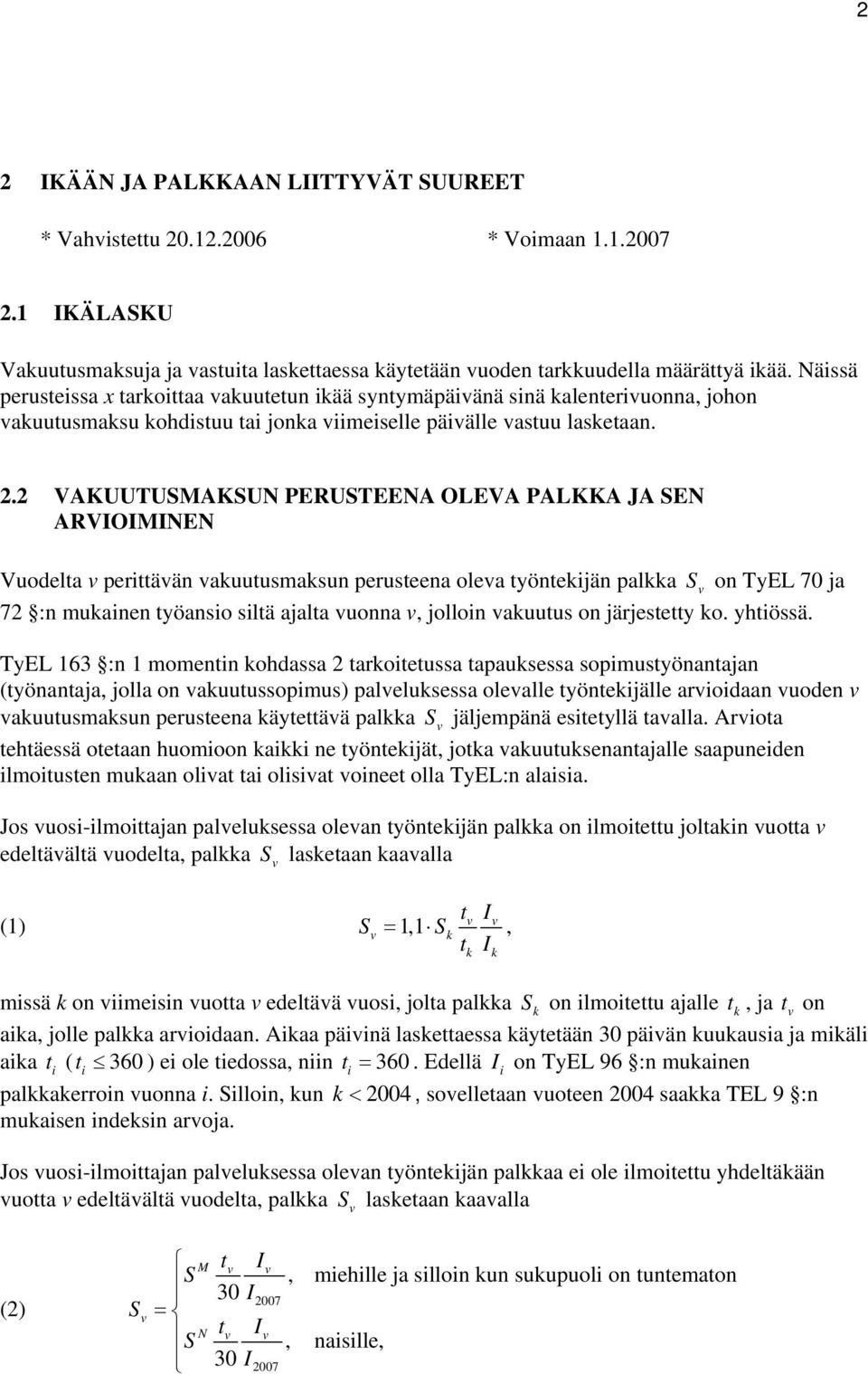 2 VAKUUTUSMAKSUN PERUSTEENA OLEVA PALKKA JA SEN ARVIOIMINEN Vuodelta perittään akuutusmaksun perusteena olea työntekijän palkka S on TyEL 7 ja 72 :n mukainen työansio siltä ajalta uonna jolloin