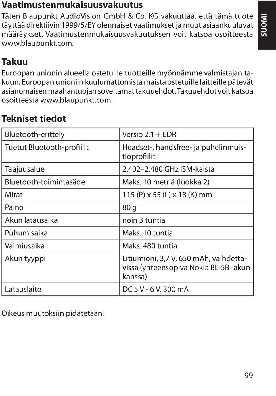 Euroopan unioniin kuulumattomista maista ostetuille laitteille pätevät asianomaisen maahantuojan soveltamat takuuehdot. Takuuehdot voit katsoa osoitteesta www.blaupunkt.com.