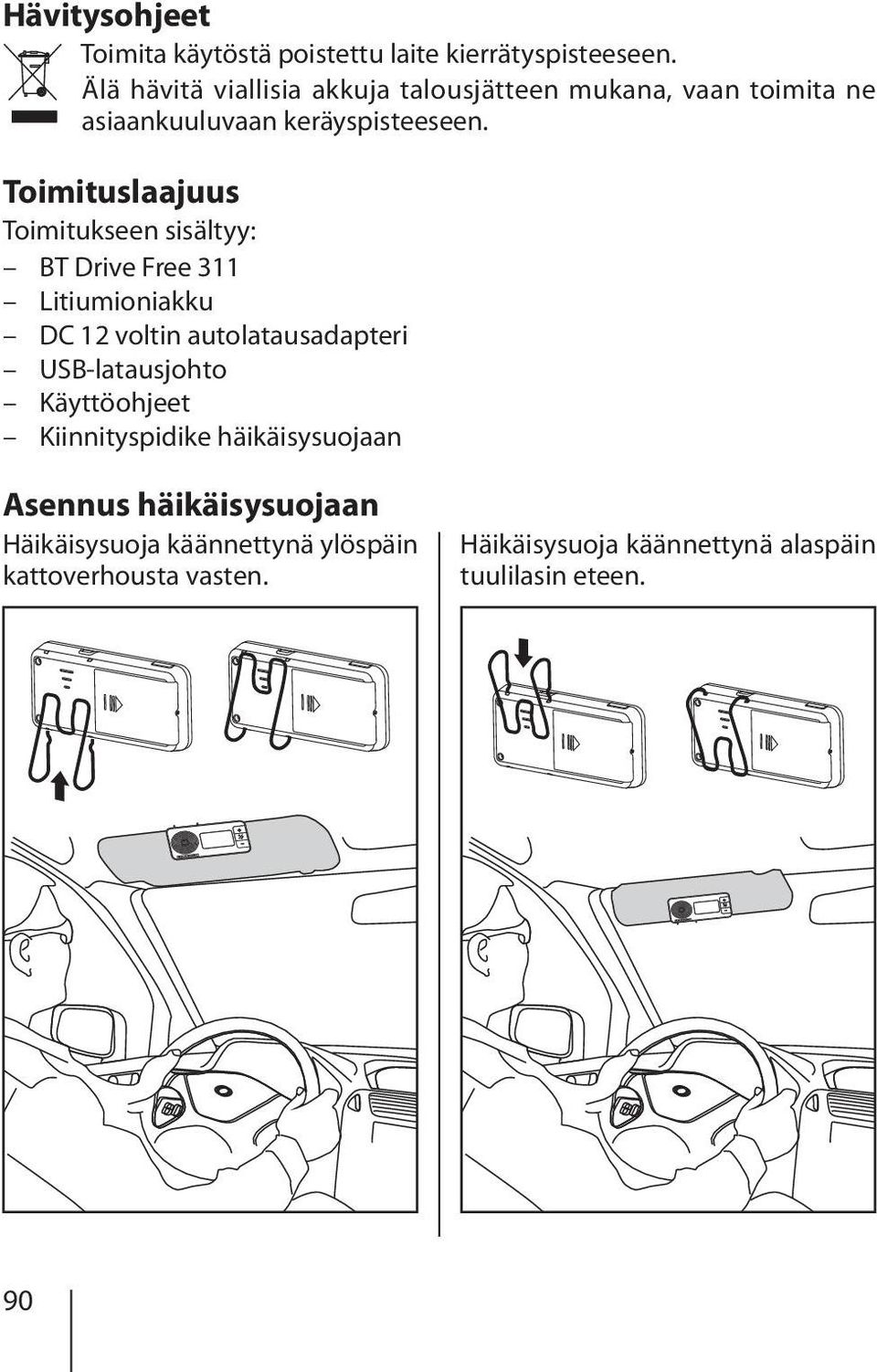 Toimituslaajuus Toimitukseen sisältyy: BT Drive Free 311 Litiumioniakku DC 12 voltin autolatausadapteri