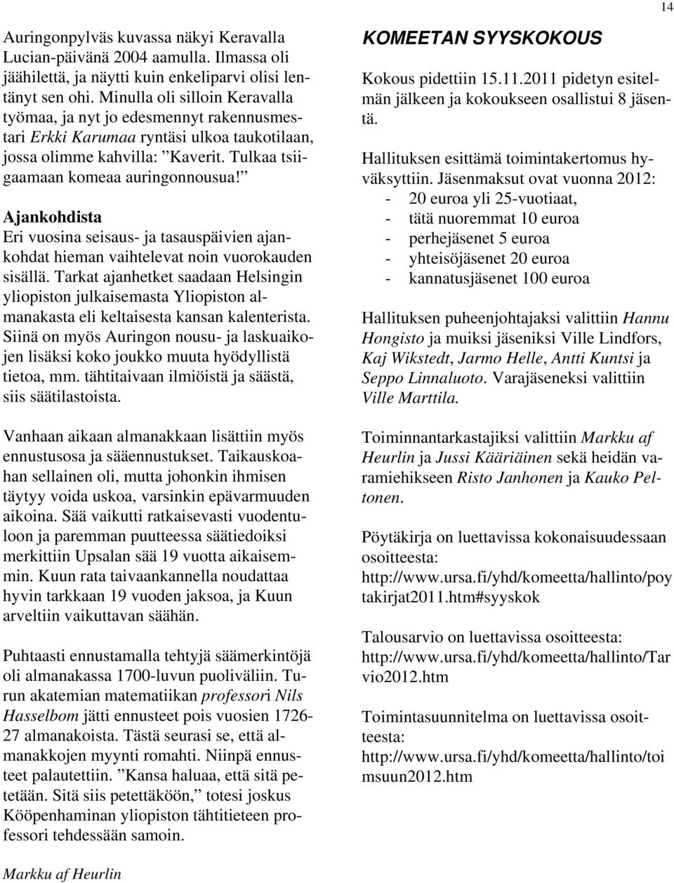 Ajankohdista Eri vuosina seisaus- ja tasauspäivien ajankohdat hieman vaihtelevat noin vuorokauden sisällä.