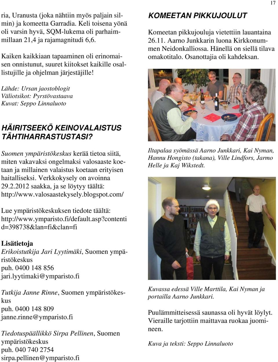 Aarno Junkkarin luona Kirkkonummen Neidonkalliossa. Hänellä on siellä tilava omakotitalo. Osanottajia oli kahdeksan.