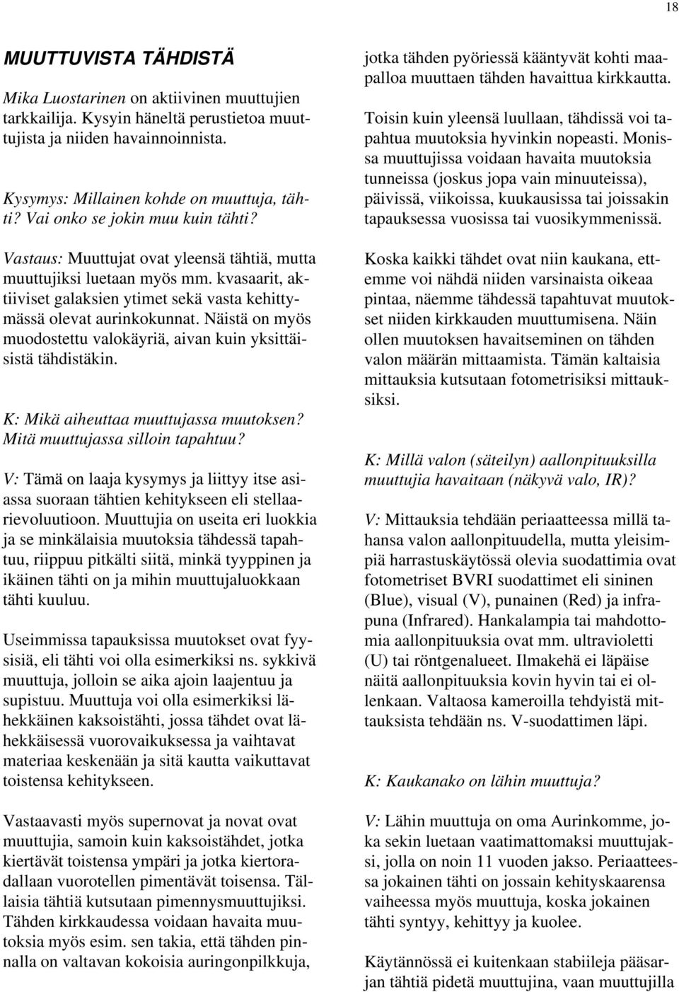 Näistä on myös muodostettu valokäyriä, aivan kuin yksittäisistä tähdistäkin. K: Mikä aiheuttaa muuttujassa muutoksen? Mitä muuttujassa silloin tapahtuu?