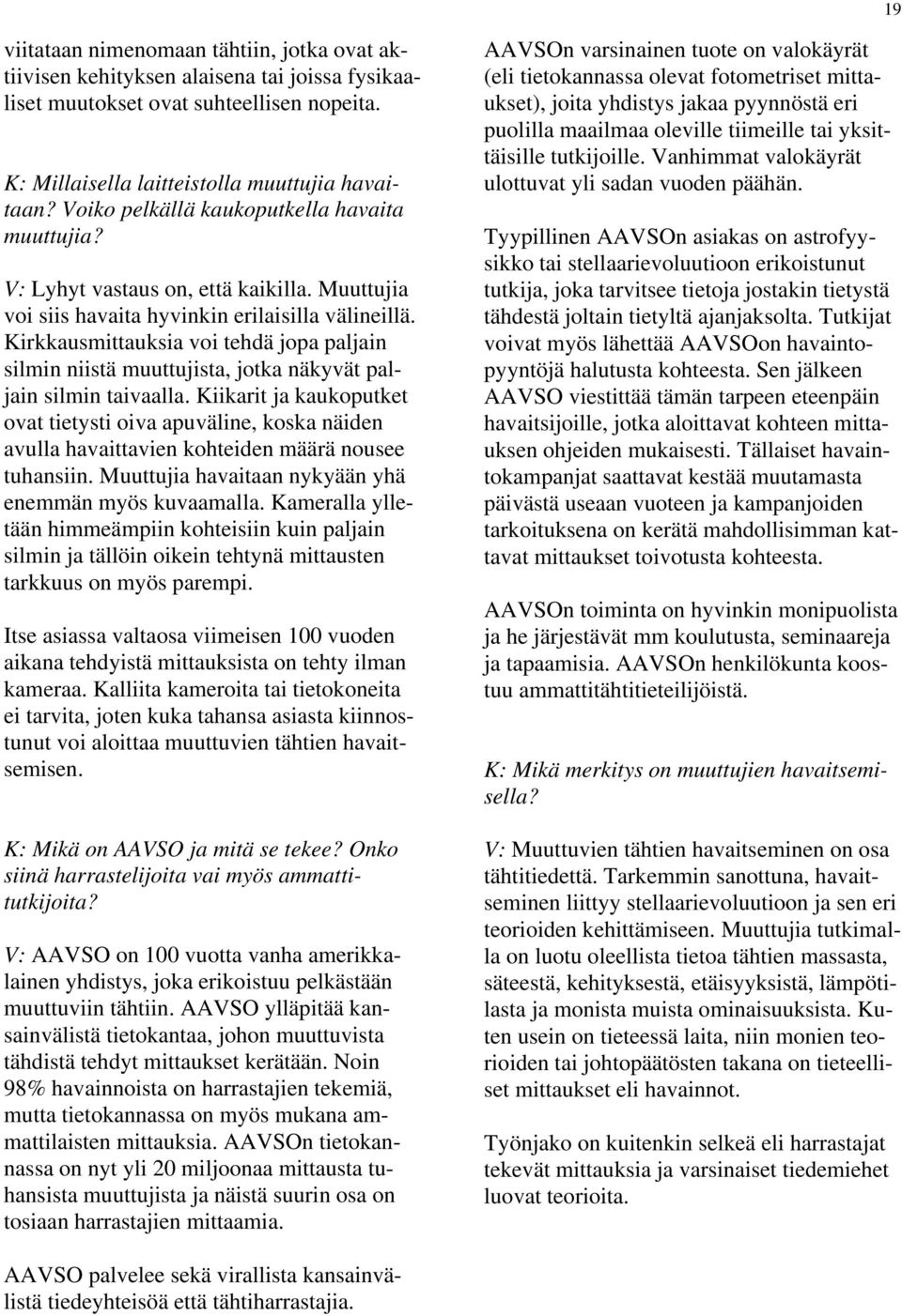 Kirkkausmittauksia voi tehdä jopa paljain silmin niistä muuttujista, jotka näkyvät paljain silmin taivaalla.