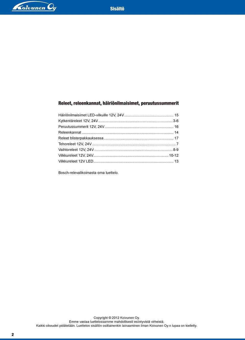 .. 8-9 Vilkkureleet 12V, 24V... 10-12 Vilkkureleet 12V... 13 Bosch-relevalikoimasta oma luettelo. Copyright 2012 Koivunen Oy.