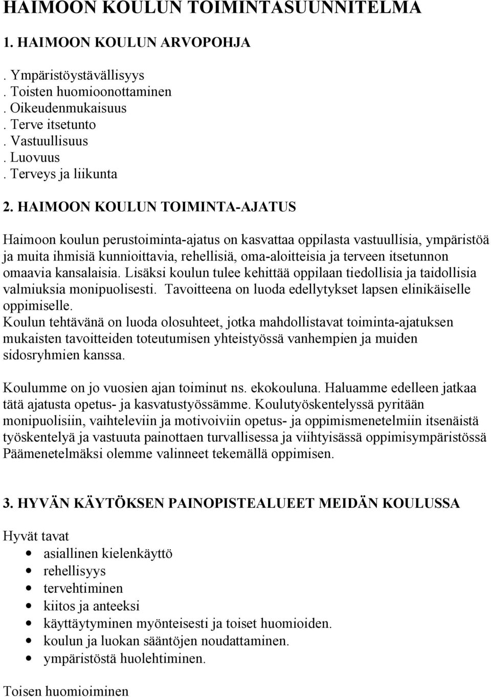 omaavia kansalaisia. Lisäksi koulun tulee kehittää oppilaan tiedollisia ja taidollisia valmiuksia monipuolisesti. Tavoitteena on luoda edellytykset lapsen elinikäiselle oppimiselle.