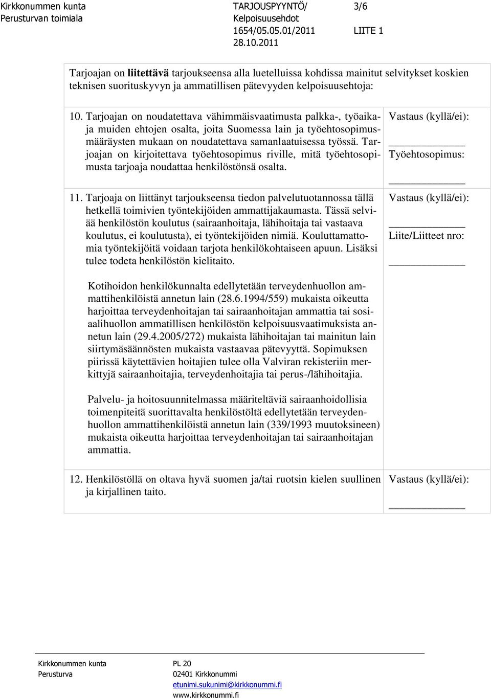 Tarjoajan on kirjoitettava työehtosopimus riville, mitä työehtosopimusta tarjoaja noudattaa henkilöstönsä osalta. 11.