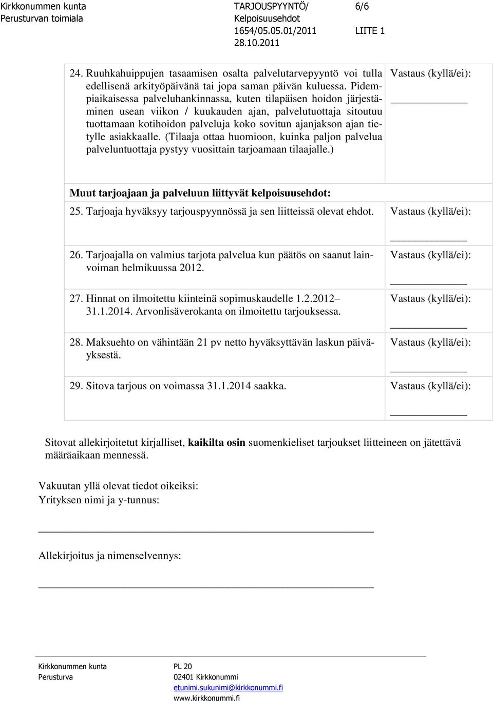 tietylle asiakkaalle. (Tilaaja ottaa huomioon, kuinka paljon palvelua palveluntuottaja pystyy vuosittain tarjoamaan tilaajalle.) Muut tarjoajaan ja palveluun liittyvät kelpoisuusehdot: 25.