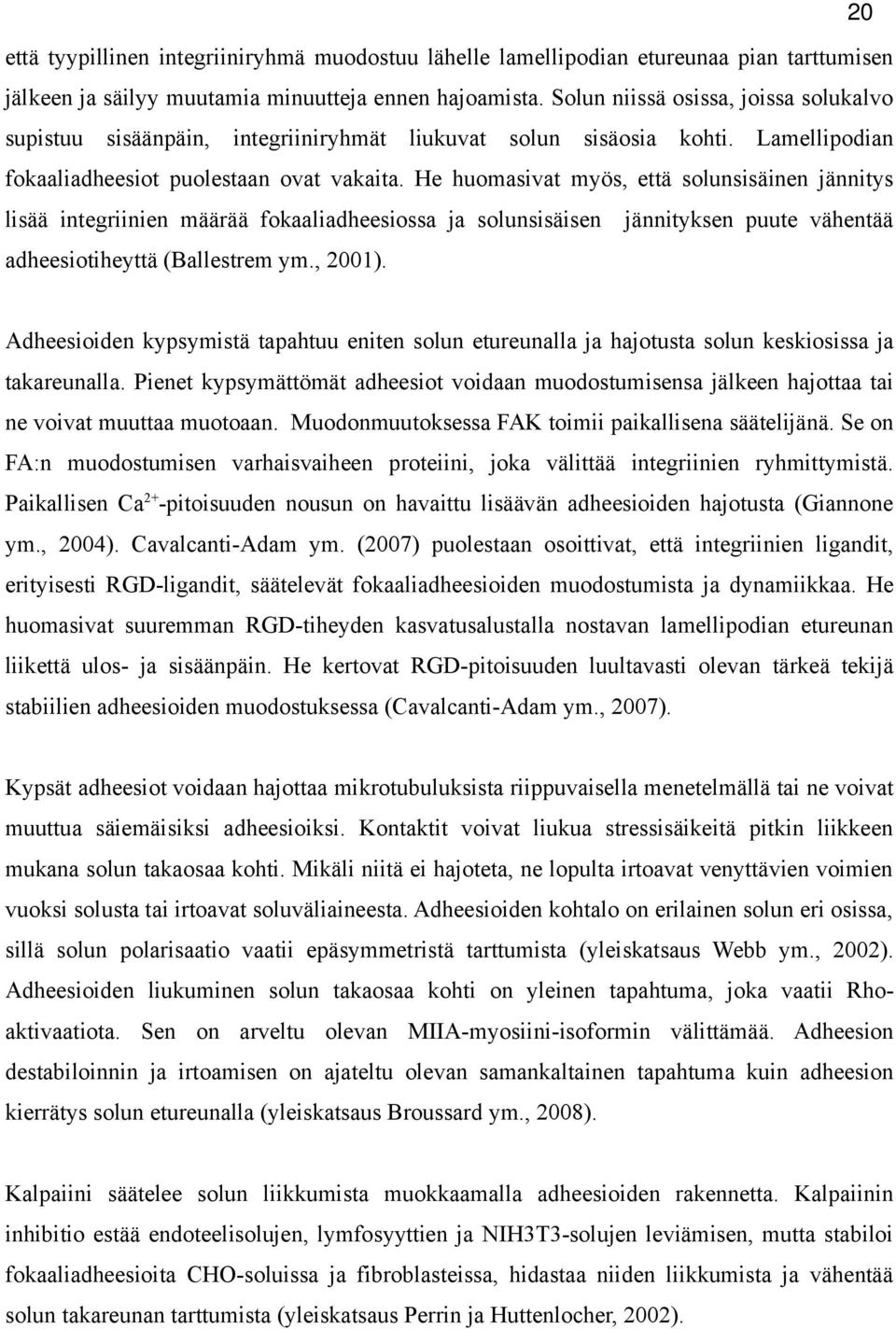 He huomasivat myös, että solunsisäinen jännitys lisää integriinien määrää fokaaliadheesiossa ja solunsisäisen jännityksen puute vähentää adheesiotiheyttä (Ballestrem ym., 2001).