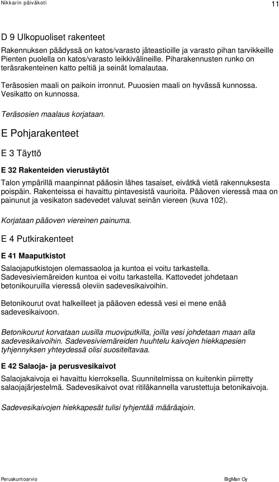 Teräsosien maalaus korjataan. E Pohjarakenteet E 3 Täyttö E 32 Rakenteiden vierustäytöt Talon ympärillä maanpinnat pääosin lähes tasaiset, eivätkä vietä rakennuksesta poispäin.