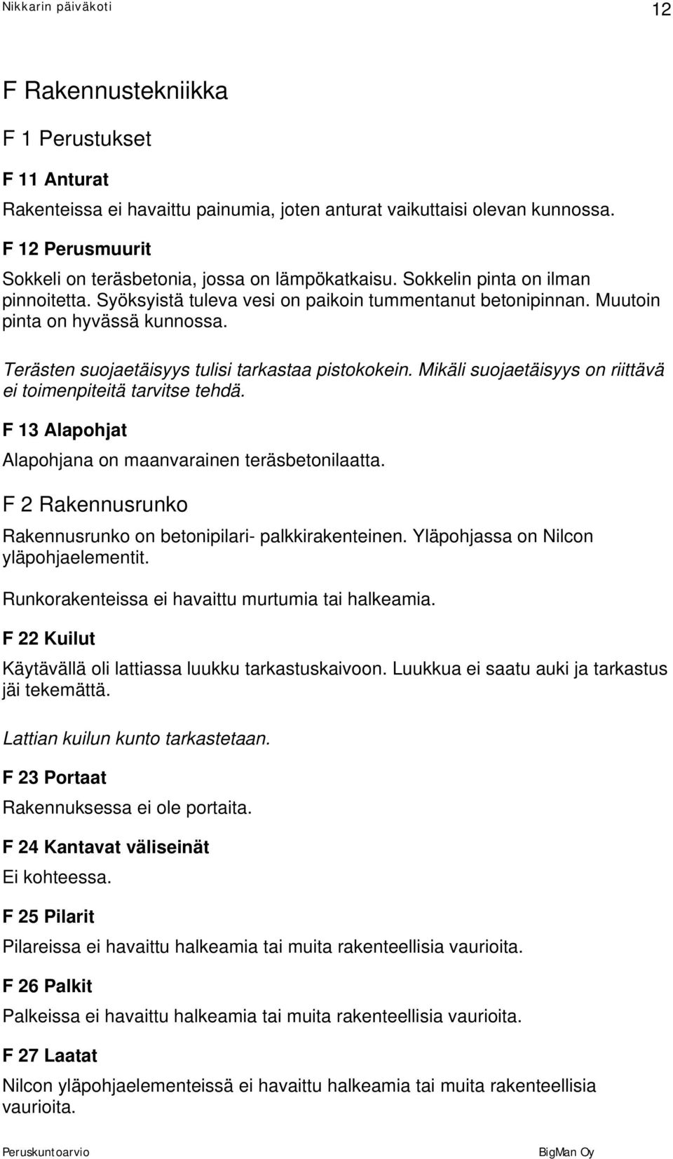 Mikäli suojaetäisyys on riittävä ei toimenpiteitä tarvitse tehdä. F 13 Alapohjat Alapohjana on maanvarainen teräsbetonilaatta. F 2 Rakennusrunko Rakennusrunko on betonipilari- palkkirakenteinen.