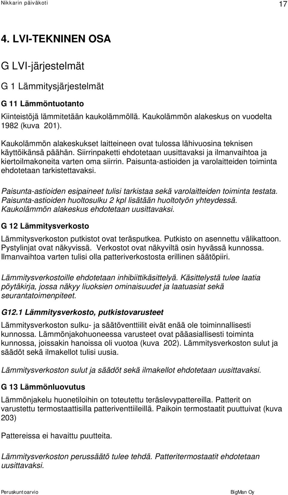 Paisunta-astioiden ja varolaitteiden toiminta ehdotetaan tarkistettavaksi. Paisunta-astioiden esipaineet tulisi tarkistaa sekä varolaitteiden toiminta testata.