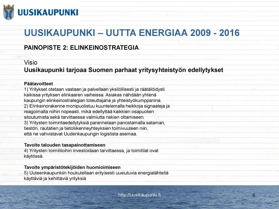 2) Elinkeinorakenne monipuolistuu kuuntelemalla heikkoja signaaleja ja reagoimalla niihin nopeasti, mikä edellyttää kaikkien osapuolien sitoutumista sekä tarvittaessa valmiutta riskien ottamiseen.