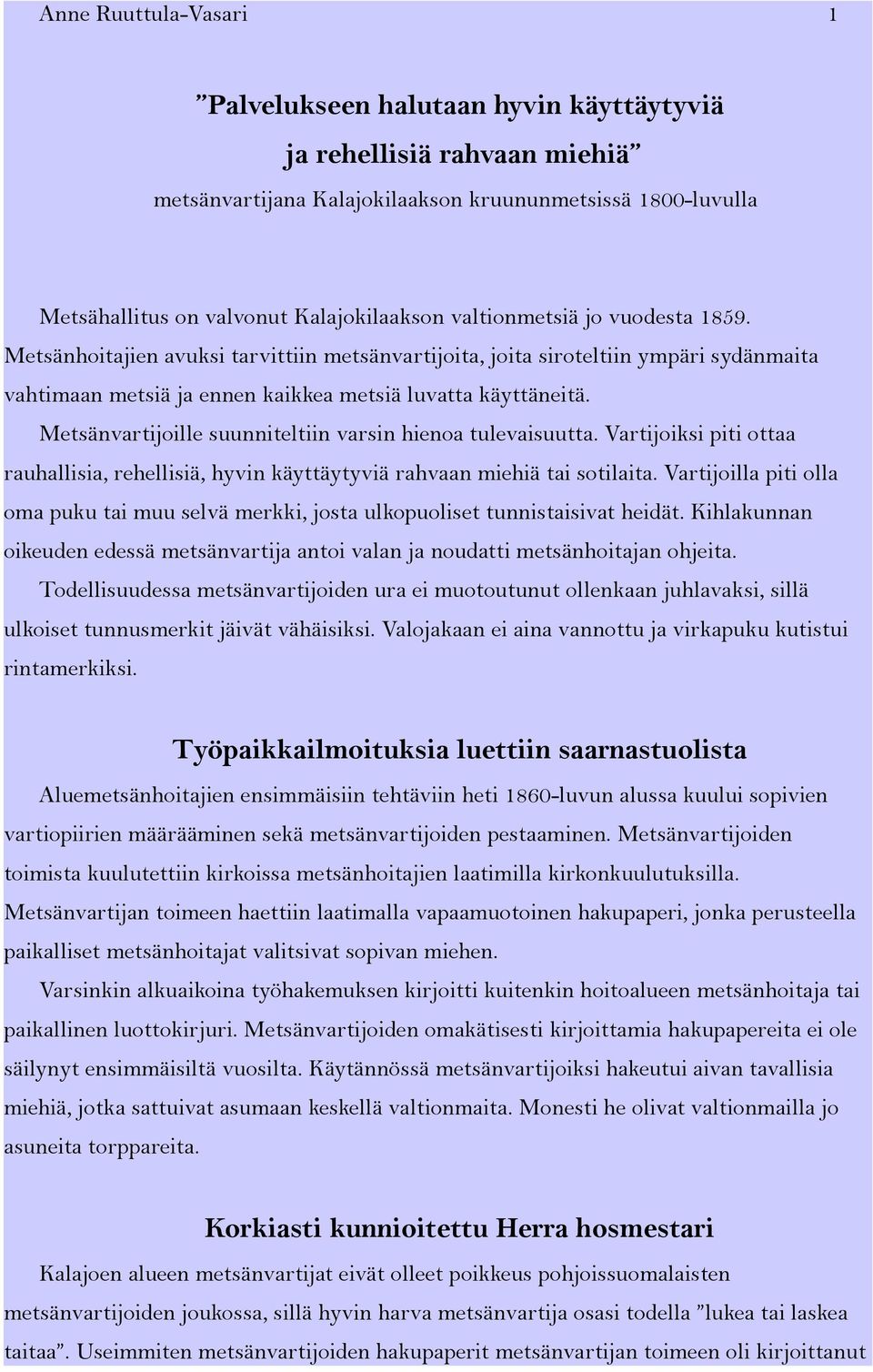 Metsänvartijoille suunniteltiin varsin hienoa tulevaisuutta. Vartijoiksi piti ottaa rauhallisia, rehellisiä, hyvin käyttäytyviä rahvaan miehiä tai sotilaita.