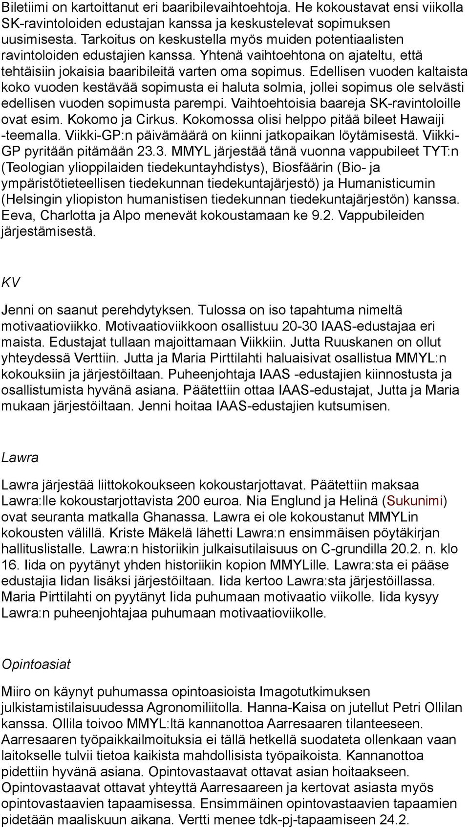 Edellisen vuoden kaltaista koko vuoden kestävää sopimusta ei haluta solmia, jollei sopimus ole selvästi edellisen vuoden sopimusta parempi. Vaihtoehtoisia baareja SK-ravintoloille ovat esim.