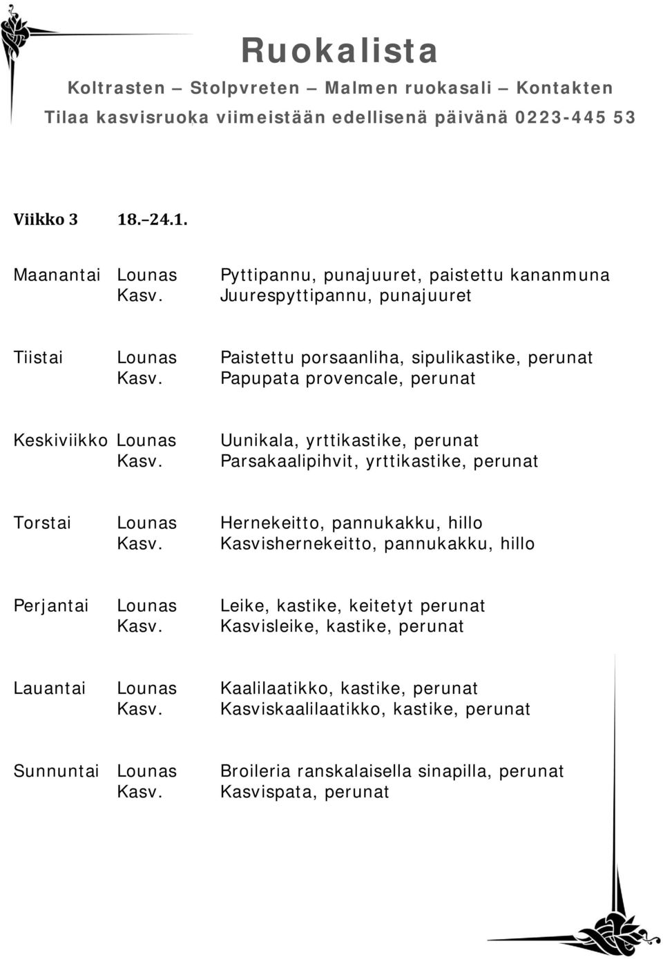 Maanantai Lounas Pyttipannu, punajuuret, paistettu kananmuna Juurespyttipannu, punajuuret Tiistai Lounas Paistettu porsaanliha, sipulikastike,