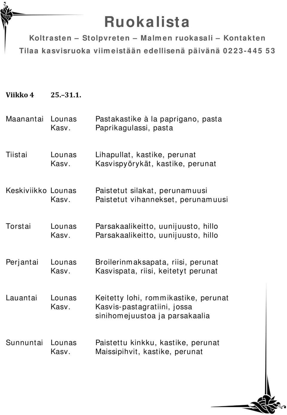 perunat Paistetut silakat, perunamuusi Paistetut vihannekset, perunamuusi Torstai Lounas Parsakaalikeitto, uunijuusto, hillo Parsakaalikeitto,