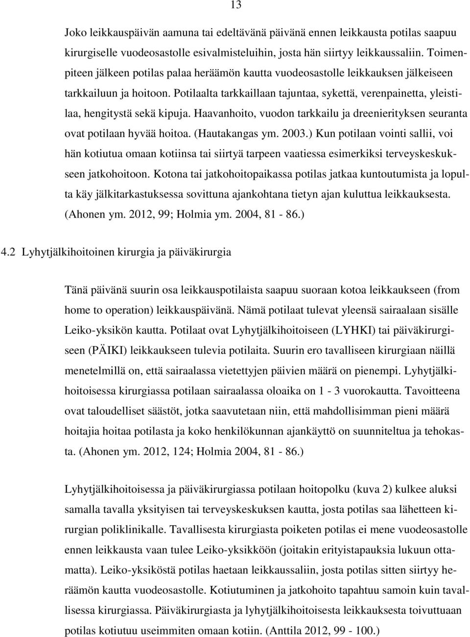 Potilaalta tarkkaillaan tajuntaa, sykettä, verenpainetta, yleistilaa, hengitystä sekä kipuja. Haavanhoito, vuodon tarkkailu ja dreenierityksen seuranta ovat potilaan hyvää hoitoa. (Hautakangas ym.
